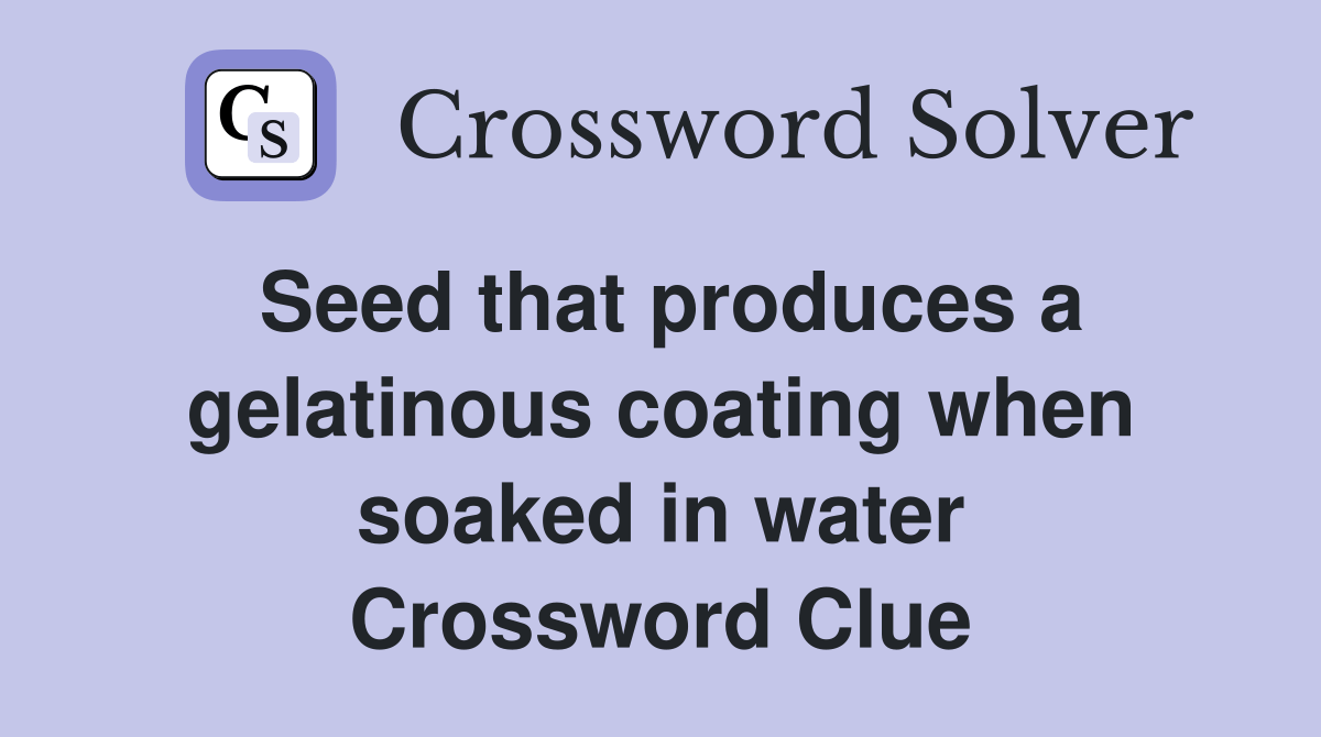 Seed that produces a gelatinous coating when soaked in water